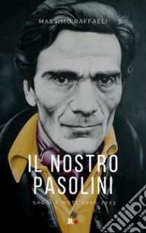 Il nostro Pasolini. Saggi e note 2006-2023 libro di Raffaeli Massimo