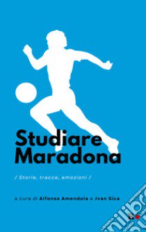 Studiare Maradona. Storie, tracce, emozioni libro di Amendola A. (cur.); Sica J. (cur.)