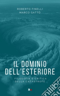 Il dominio dell'esteriore. Filosofia e critica della catastrofe libro di Finelli Roberto; Gatto Marco