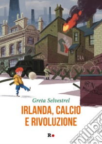 Irlanda, calcio e rivoluzione libro di Selvestrel Greta