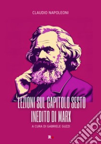 Lezioni sul capitolo sesto inedito di Marx libro di Napoleoni Claudio; Buzzi G. (cur.)