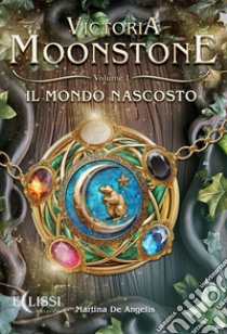 Il mondo nascosto. Victoria Moonstone. Vol. 1 libro di De Angelis Martina