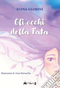 Gli occhi della fata. Ediz. illustrata libro di Glorini Elena