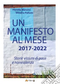 Un manifesto al mese 2017-2022. Storie vissute di pace e nonviolenza. Ediz. illustrata libro di Manzini Fiorella; Pallotti Vittorio