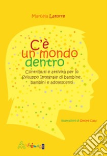 C'è un mondo dentro. Contributi e attività per lo sviluppo integrale di bambine, bambini e adolescenti. Ediz. illustrata libro di Latorre Robles Marcela