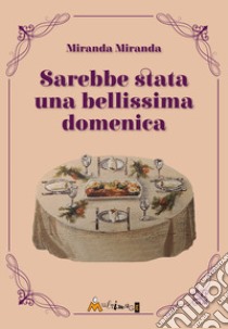 Sarebbe stata una bellissima domenica libro di Miranda Miranda