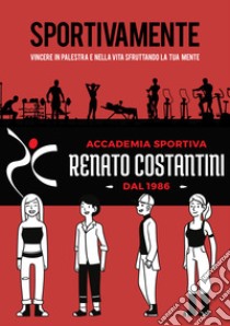 Sportivamente. Vincere in palestra e nella vita sfruttando la tua mente libro di Costantini Renato