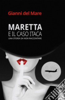 Maretta e il caso Itaca. Una storia da non raccontare libro di Del Mare Gianni