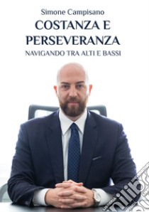 Costanza e perseveranza. Navigando tra alti e bassi libro di Campisano Simone