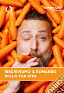 Riscriviamo il romanzo della tua vita libro di Cosi Sergio