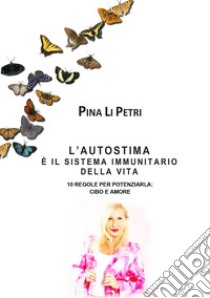 L'autostima è il sistema immunitario della vita. 10 regole per potenziarla: cibo e amore libro di Li Petri Pina