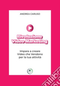 Rivoluzione video marketing: impara a creare video che vendono per la tua attività libro di Caruso Andrea