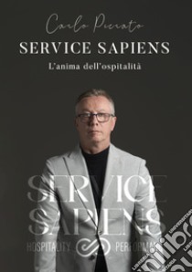 Service sapiens. L'anima dell'ospitalità libro di Pierato Carlo Alberto