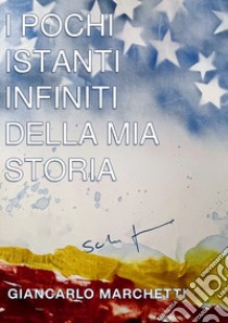 I pochi istanti infiniti della mia storia libro di Marchetti Giancarlo