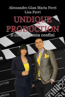 Undique Production. Il cinema senza confini libro di Ferri Alessandro Gian Maria; Ferri Lisa