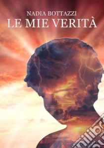 Le mie verità libro di Bottazzi Nadia