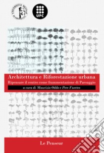 Architettura e riforestazione urbana. Ripensare il centro come frammentazione di paesaggio libro di Oddo M. (cur.); Fuertes P. (cur.)