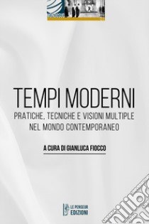 Tempi moderni. Pratiche, tecniche e visioni multiple nel mondo contemporaneo libro di Fiocco G. (cur.)