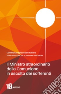 Il ministro straordinario della comunione in ascolto dei sofferenti libro di Ufficio nazionale per la pastorale della salute (cur.)