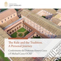 The rule and the tradition. A personal journey. Conferimento del Dottorato Honoris Causa a P. Michael Casey OCSO libro di Sant'Anselmo Pontificio Ateneo (cur.)