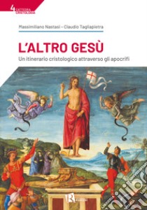 L'Altro Gesù. Un itinerario cristologico attraverso gli apocrifi libro di Nastasi Massimiliano; Tagliapietra Claudio