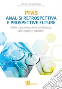 PFAS analisi retrospettiva e prospettive future. Dalla contaminazione ambientale alle risposte possibili libro di Ufficio nazionale per la pastorale della salute (cur.)