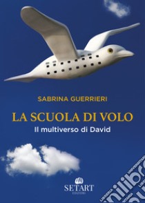 La scuola di volo. Il multiverso di David libro di Guerrieri Sabrina