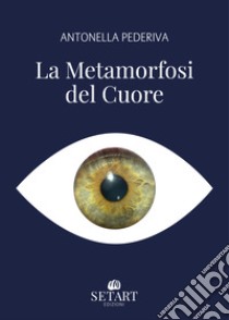 La metamorfosi del cuore libro di Pederiva Antonella