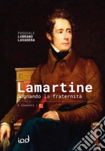 Lamartine. Sognando la fraternità libro di Lubrano Lavadera Pasquale