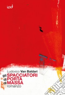 Gli spacciatori di Porta di Massa libro di Van Baldari Ludovico