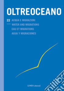 Oltreoceano. Vol. 22: Acqua e migrazioni libro di Serafin S. (cur.); Ciani Forza D. (cur.); Ferraro A. (cur.)