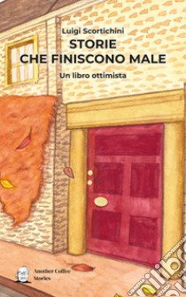 Storie che finiscono male. Un libro ottimista libro di Scortichini Luigi; Congiusti M. (cur.); Annecchiarico M. (cur.)