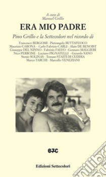 Era io padre. Pino Grillo e la Settecolori nel ricordo di... libro di Grillo M. (cur.)