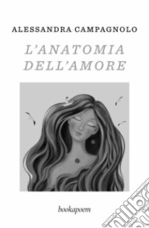 L'anatomia dell'amore. Poesie d'amore e di mare libro di Campagnolo Alessandra