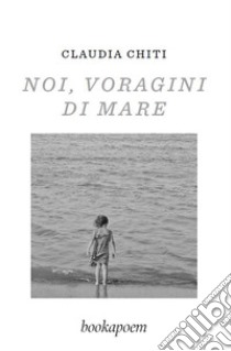 Noi, voragini di mare libro di Chiti Claudia