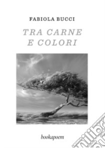 Tra carne e colori libro di Bucci Fabiola