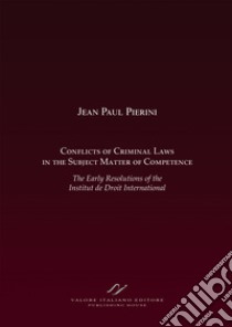 Conflicts of criminal laws in the subject matter of competence. The early resolutions of the institut de droit international. libro di Pierini Jean-Paul