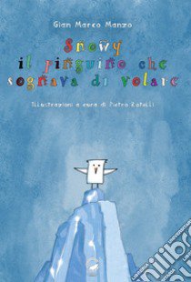 Snowy. Il pinguino che sognava di volare libro di Manzo Gian Marco