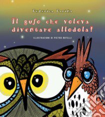 Il gufo che voleva diventare allodola! libro di Farina Federica