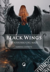 Il sussurro del male. Black Wings libro di Cospetti Sabrina