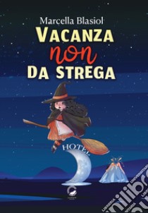 Vacanza (non) da strega libro di Blasiol Marcella