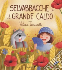 Selvabbacche e il grande caldo. Ediz. illustrata libro di Troncarelli Valeria