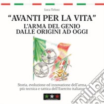 Avanti per la vita. L'Arma del Genio dalle origini ad oggi libro di Tirloni Gian Luca