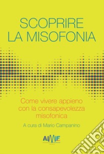 Scoprire la misofonia. Come vivere appieno con la consapevolezza misofonica libro di Campanino M. (cur.)