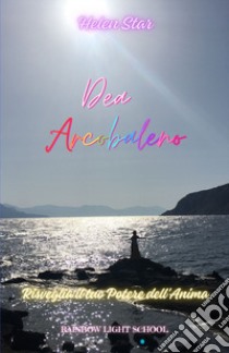 Dea arcobaleno. Risveglia il tuo potere dell'anima libro di Helen Star