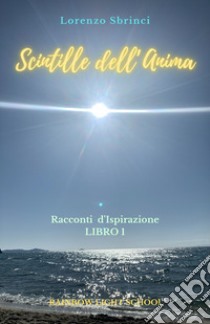 Scintille dell'anima. Racconti d'ispirazione. Vol. 1 libro di Sbrinci Lorenzo