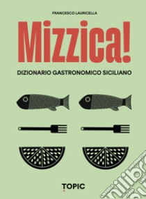 Mizzica! Dizionario gastronomico siciliano libro di Lauricella Francesco