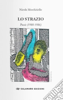 Lo strazio. Poesie (1980-1986) libro di Muschitiello Nicola