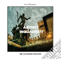 Artisti inquadrati. Catalogo della mostra di Bologna, Palazzo d'Accursio-Ottobre 2023 libro di Bolognese Luca