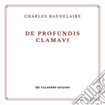 De profundis clamavi. Ediz. ampliata libro di Baudelaire Charles; Calamaro Edizione (cur.)